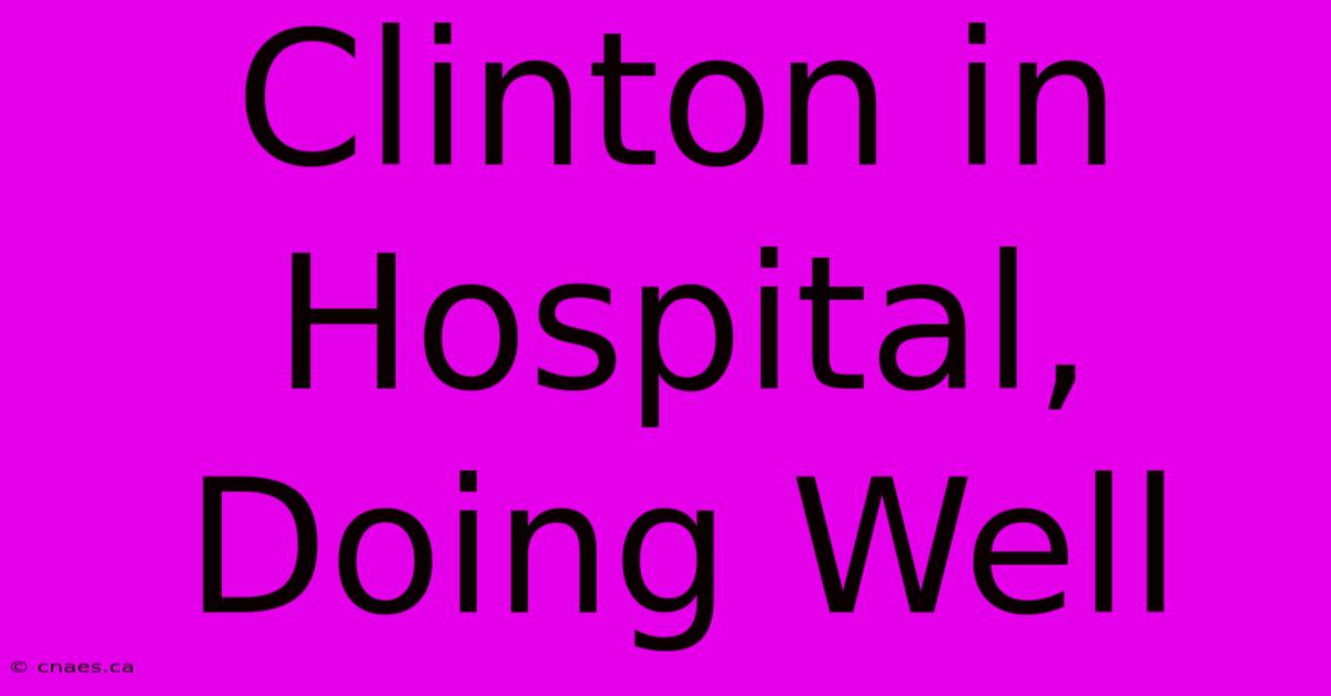 Clinton In Hospital, Doing Well