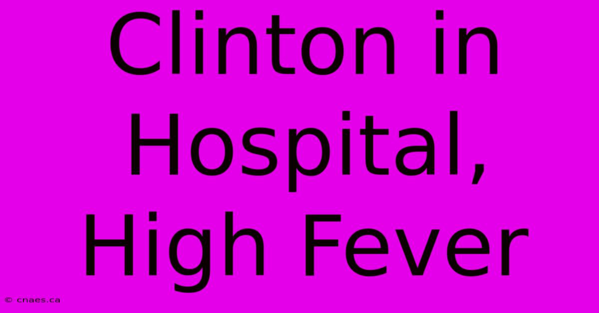 Clinton In Hospital, High Fever