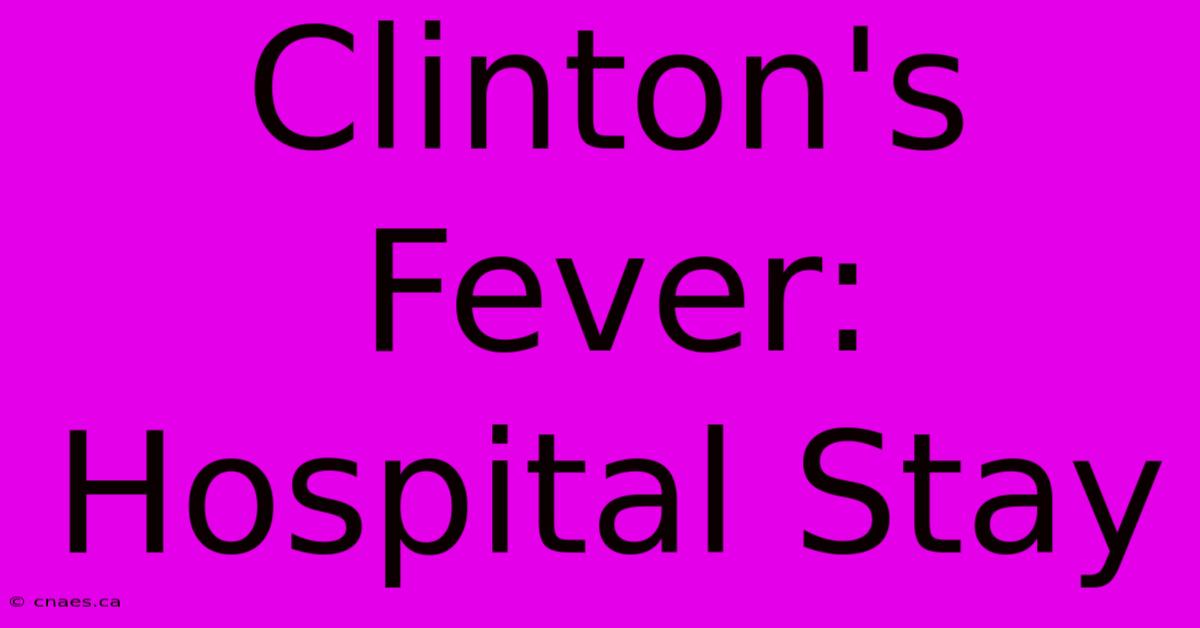 Clinton's Fever: Hospital Stay