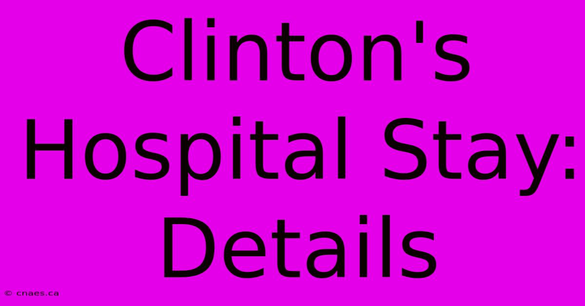 Clinton's Hospital Stay: Details