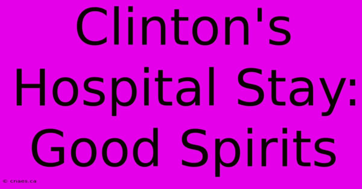 Clinton's Hospital Stay: Good Spirits