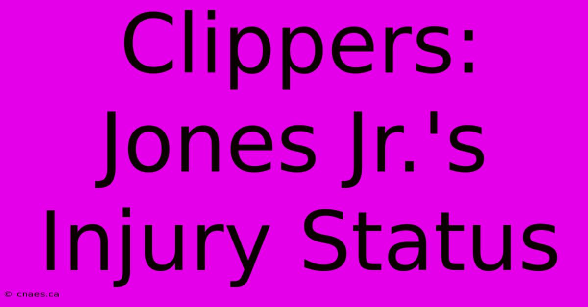 Clippers: Jones Jr.'s Injury Status