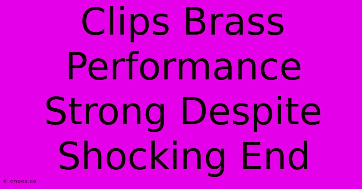 Clips Brass Performance Strong Despite Shocking End