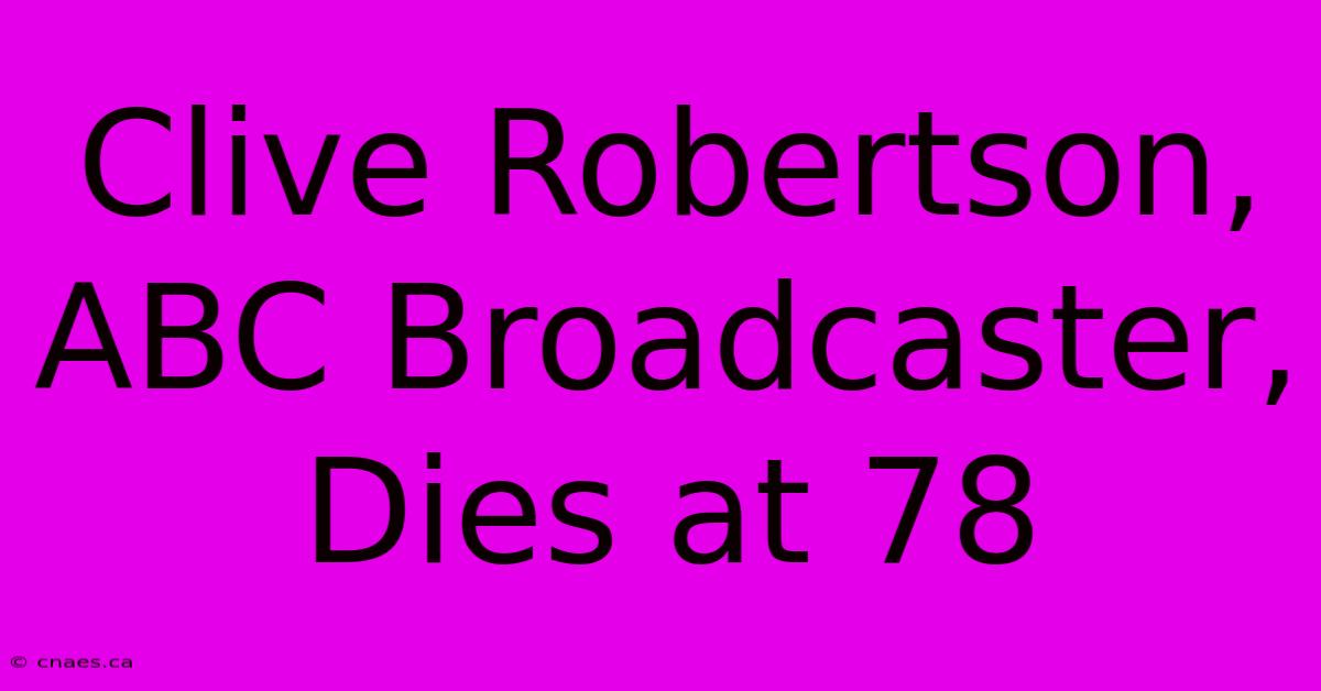 Clive Robertson, ABC Broadcaster, Dies At 78