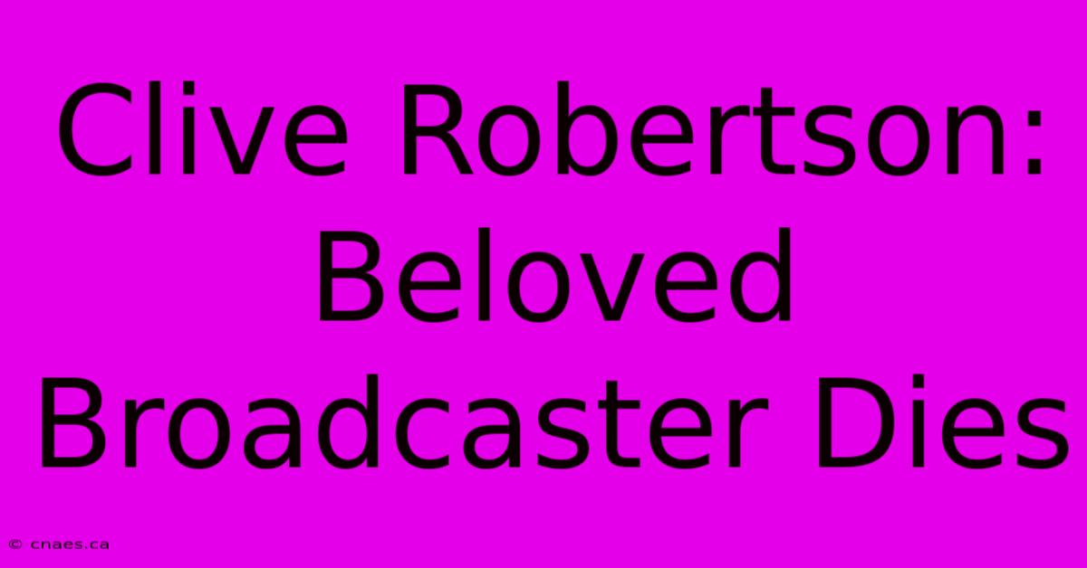 Clive Robertson: Beloved Broadcaster Dies