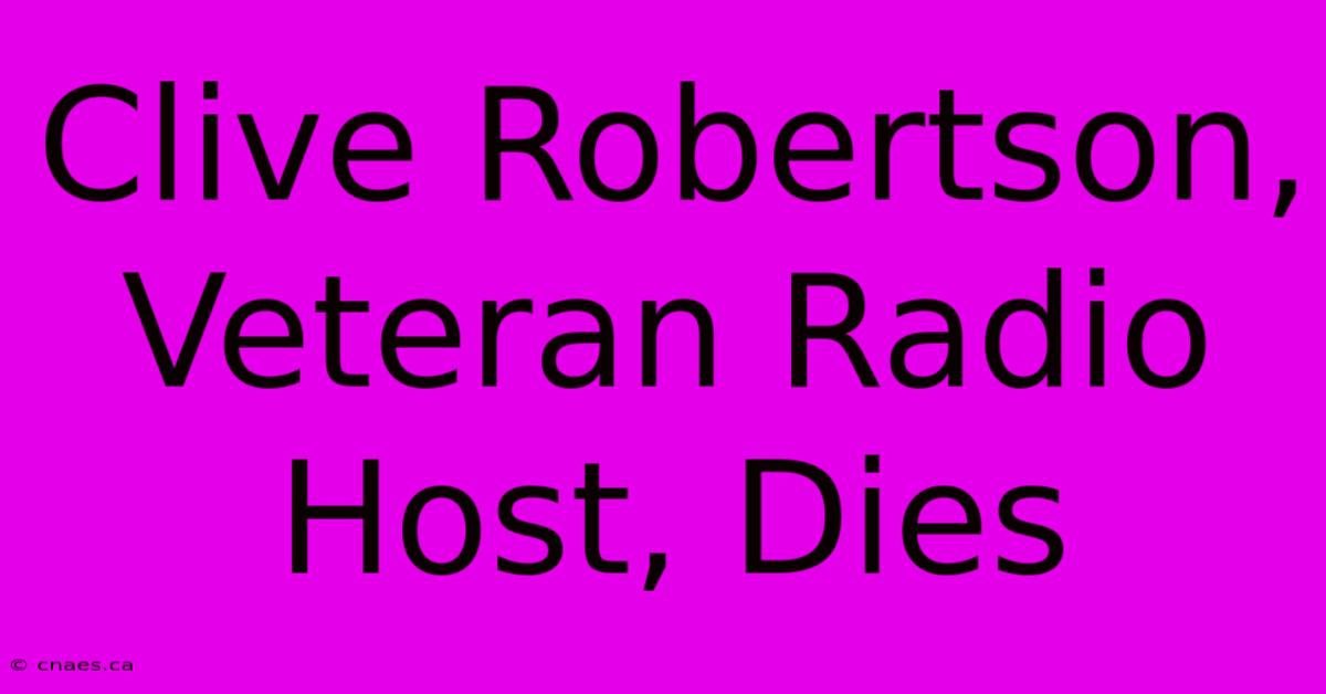 Clive Robertson, Veteran Radio Host, Dies