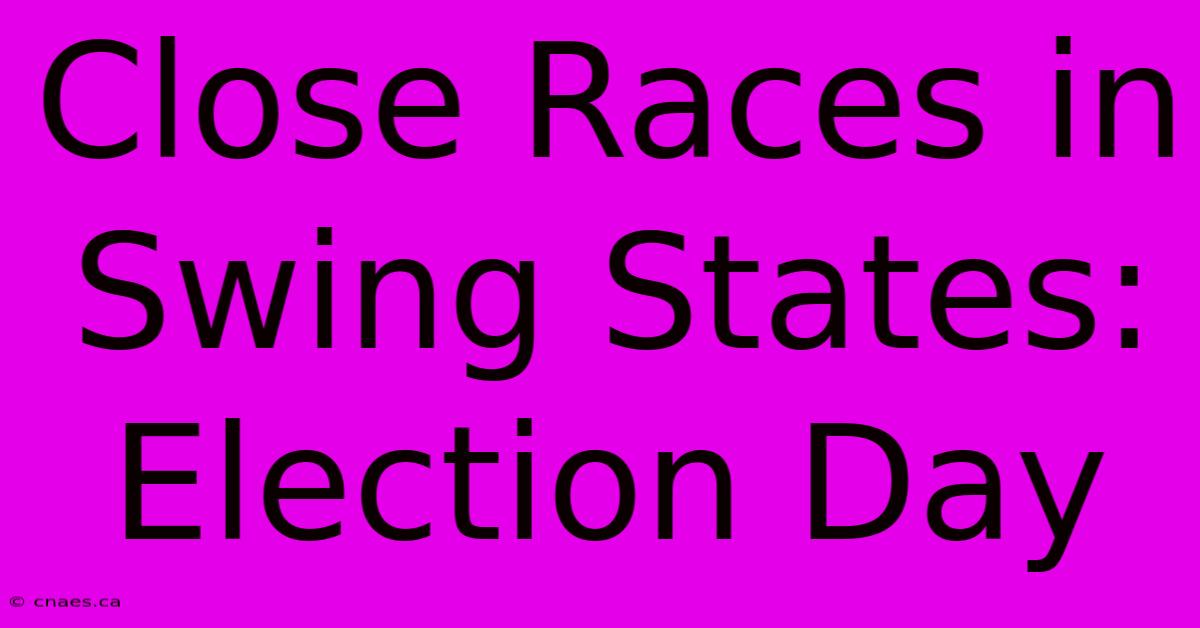 Close Races In Swing States: Election Day