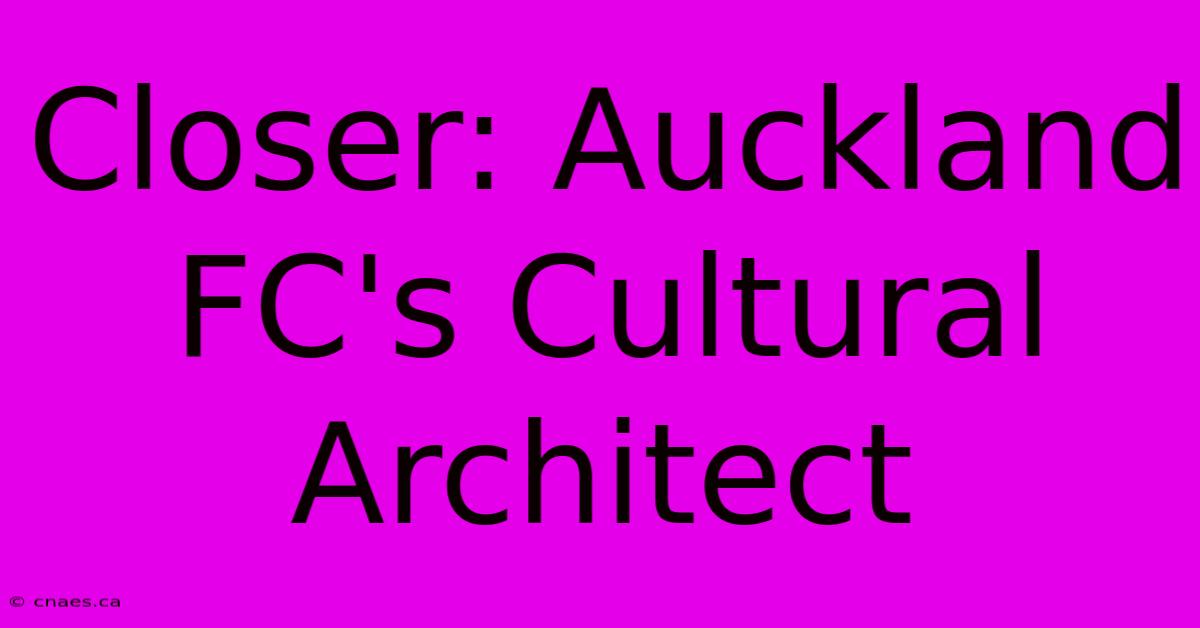 Closer: Auckland FC's Cultural Architect