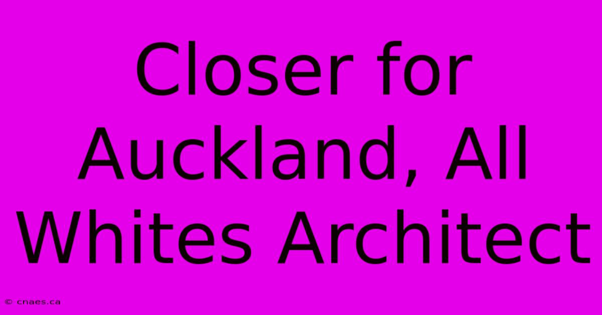 Closer For Auckland, All Whites Architect