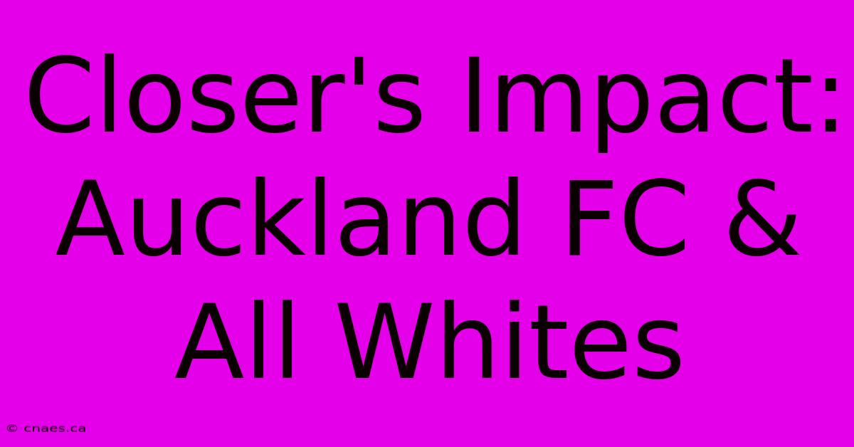 Closer's Impact: Auckland FC & All Whites