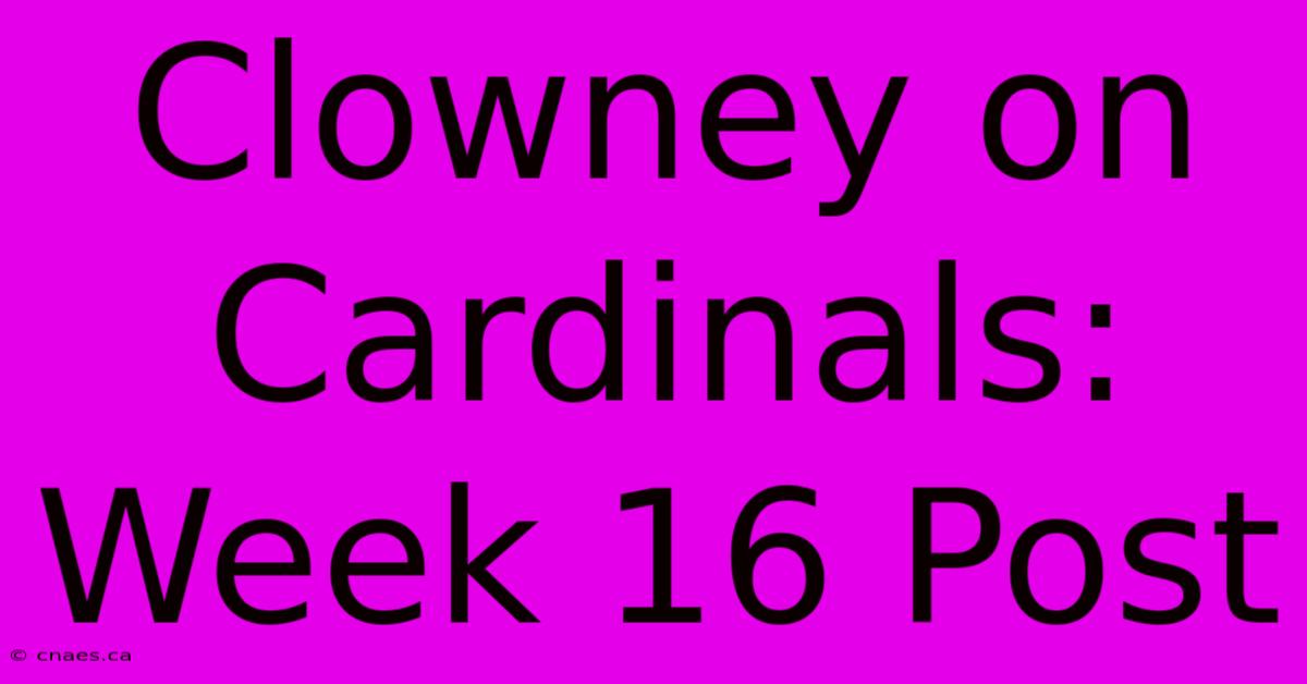 Clowney On Cardinals: Week 16 Post