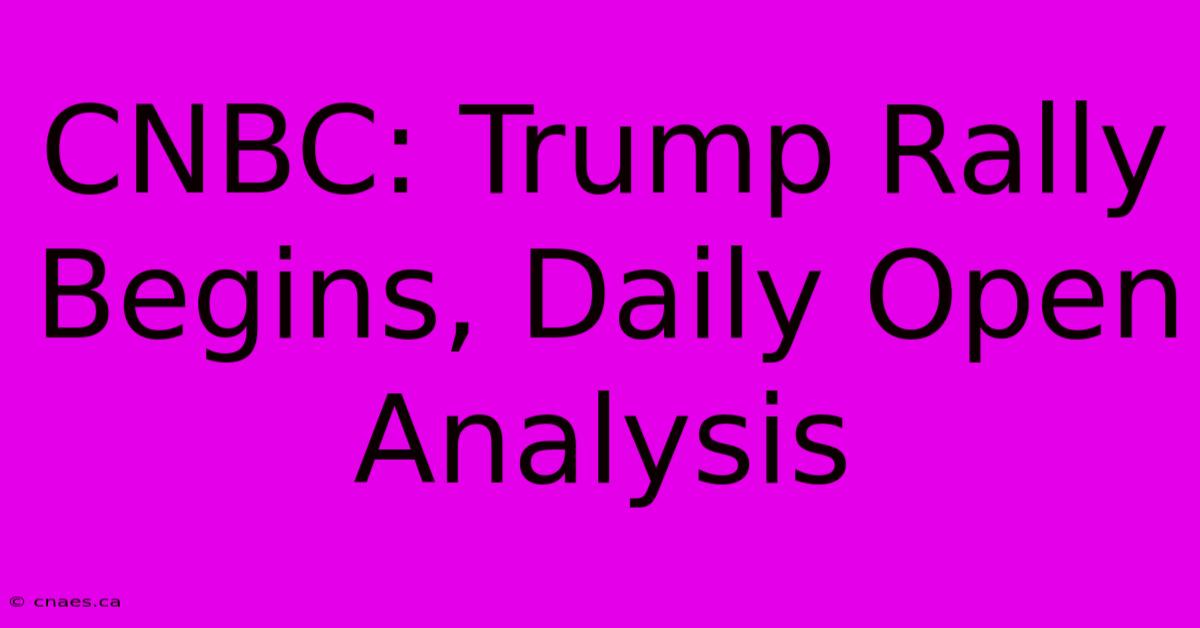 CNBC: Trump Rally Begins, Daily Open Analysis 