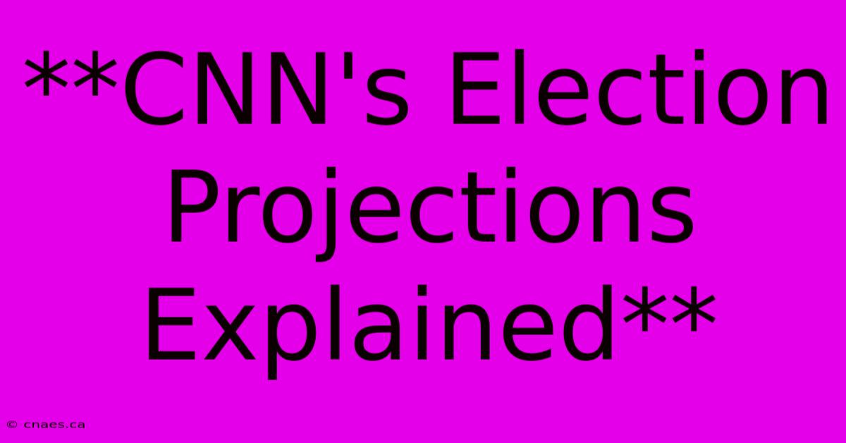 **CNN's Election Projections Explained**