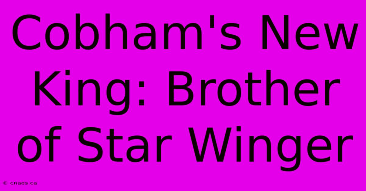 Cobham's New King: Brother Of Star Winger