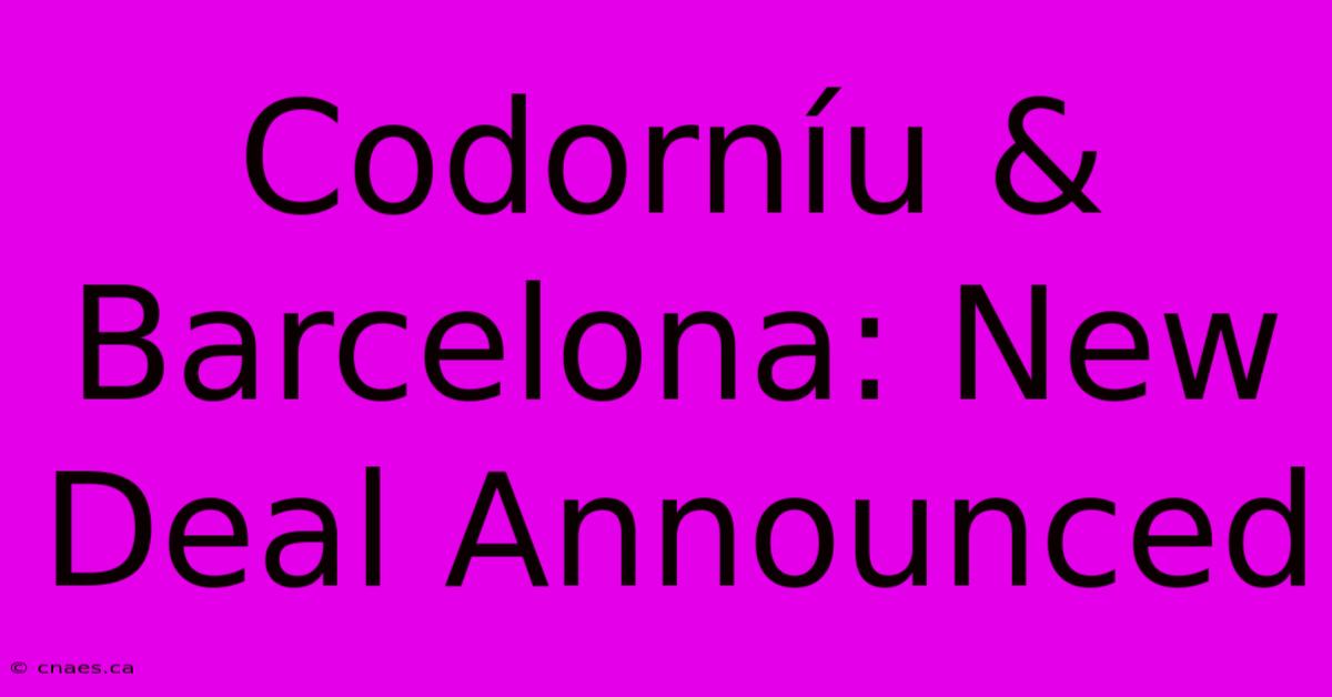 Codorníu & Barcelona: New Deal Announced