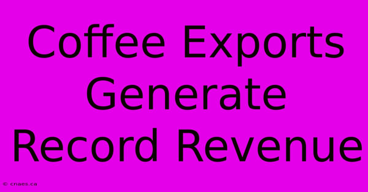 Coffee Exports Generate Record Revenue