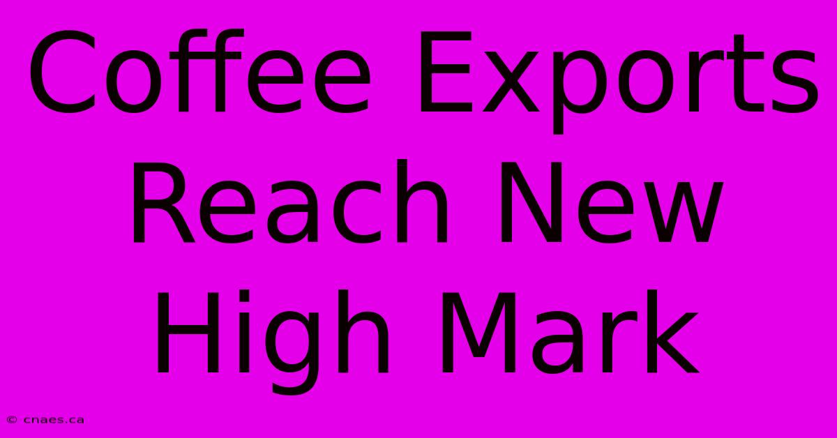 Coffee Exports Reach New High Mark