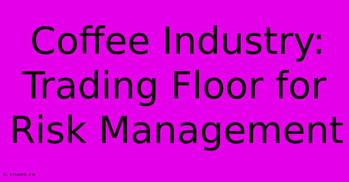 Coffee Industry: Trading Floor For Risk Management