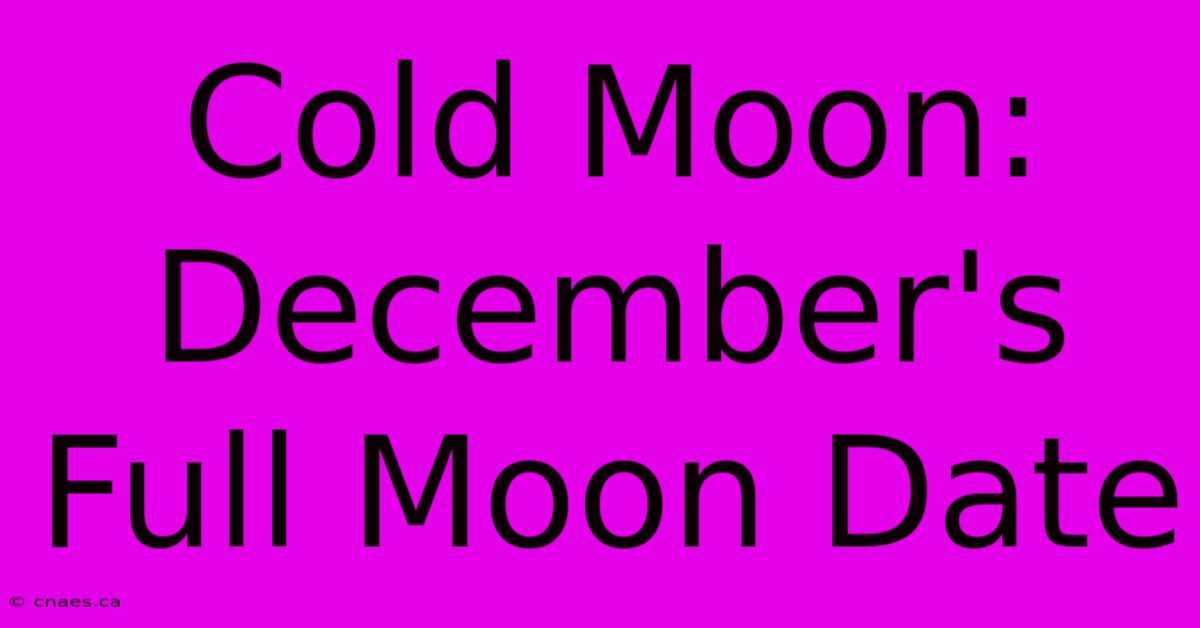 Cold Moon: December's Full Moon Date