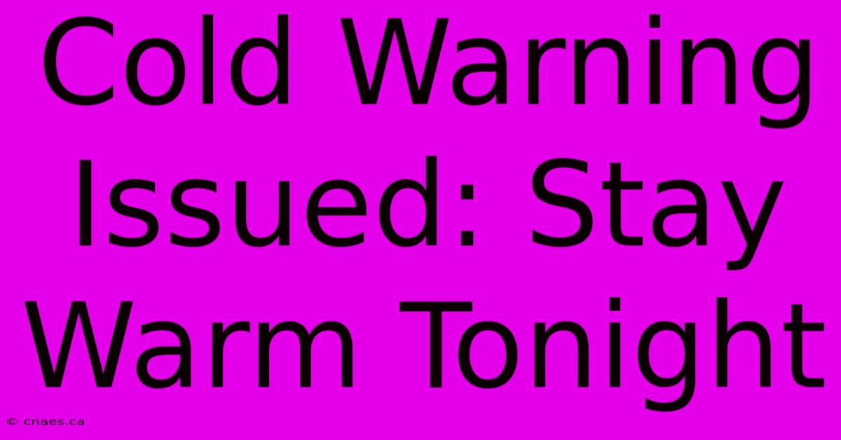 Cold Warning Issued: Stay Warm Tonight