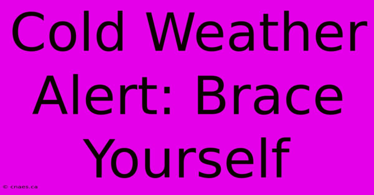 Cold Weather Alert: Brace Yourself