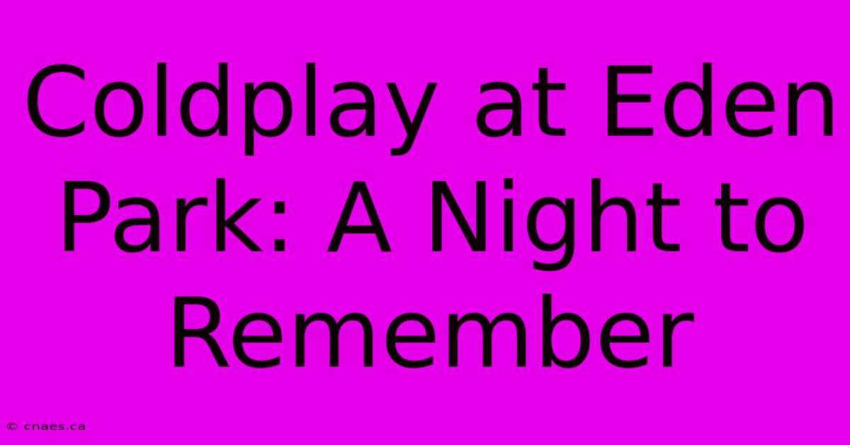 Coldplay At Eden Park: A Night To Remember