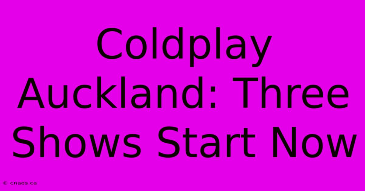 Coldplay Auckland: Three Shows Start Now