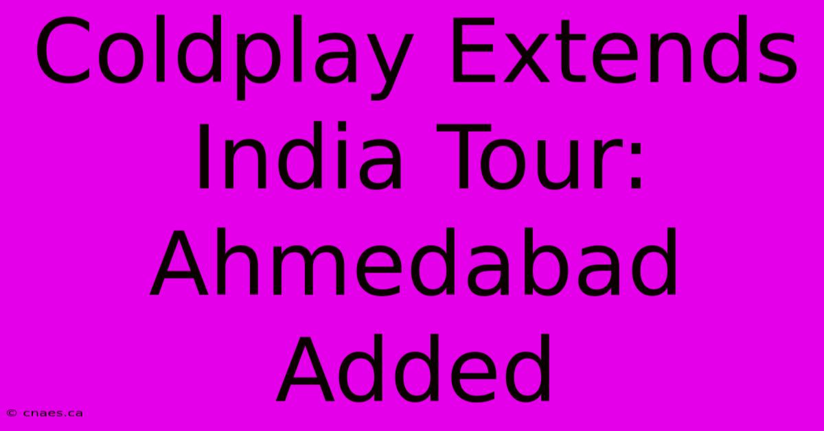 Coldplay Extends India Tour: Ahmedabad Added