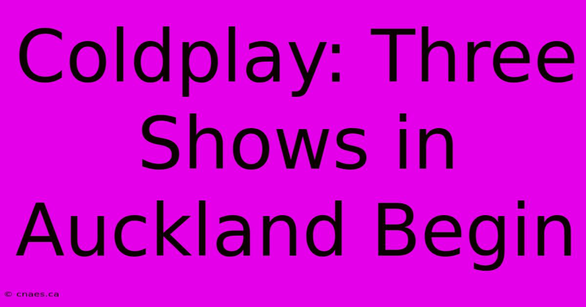 Coldplay: Three Shows In Auckland Begin 