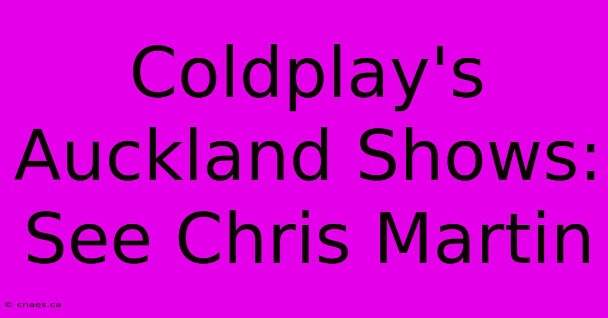 Coldplay's Auckland Shows: See Chris Martin