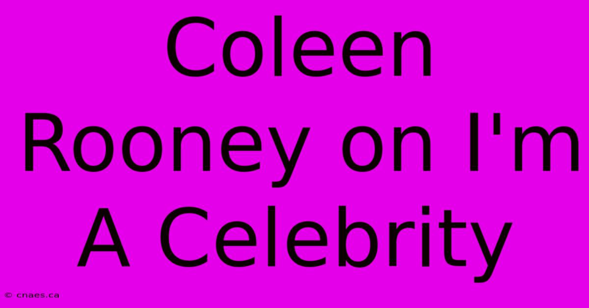 Coleen Rooney On I'm A Celebrity