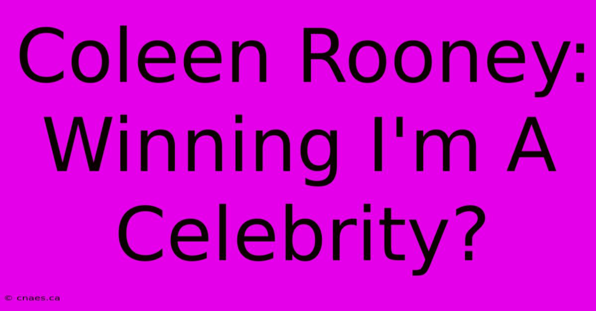 Coleen Rooney: Winning I'm A Celebrity?