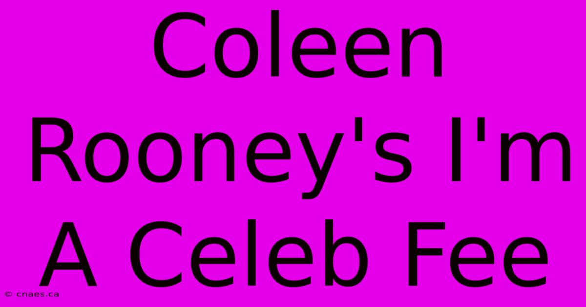 Coleen Rooney's I'm A Celeb Fee