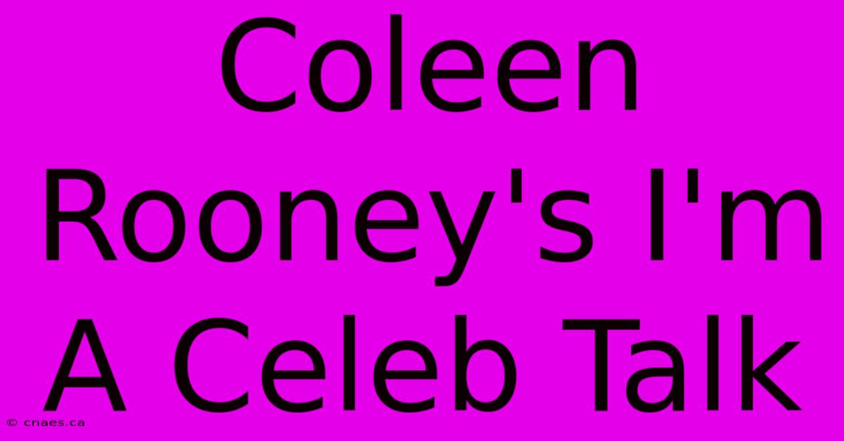 Coleen Rooney's I'm A Celeb Talk