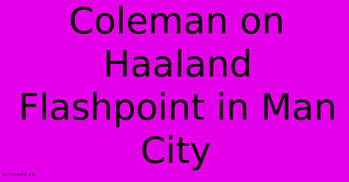 Coleman On Haaland Flashpoint In Man City