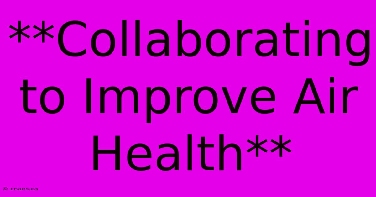 **Collaborating To Improve Air Health** 