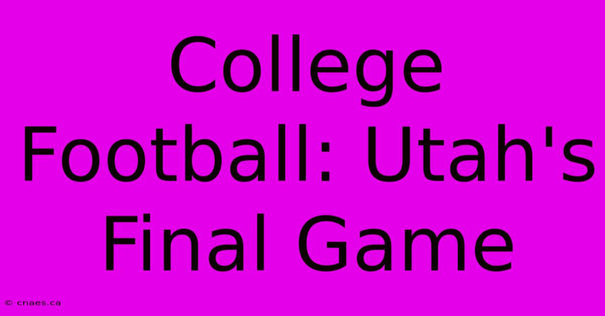 College Football: Utah's Final Game