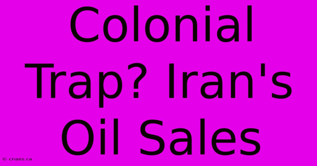 Colonial Trap? Iran's Oil Sales