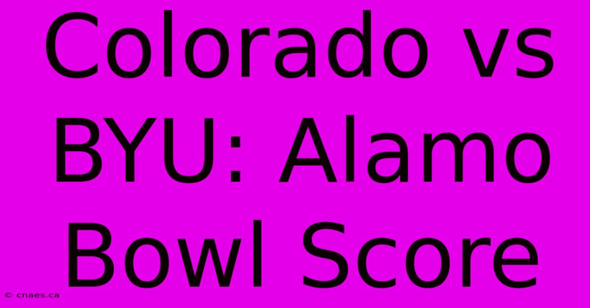 Colorado Vs BYU: Alamo Bowl Score