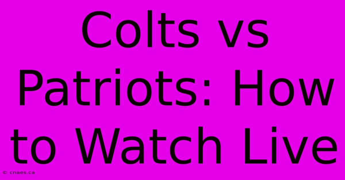 Colts Vs Patriots: How To Watch Live