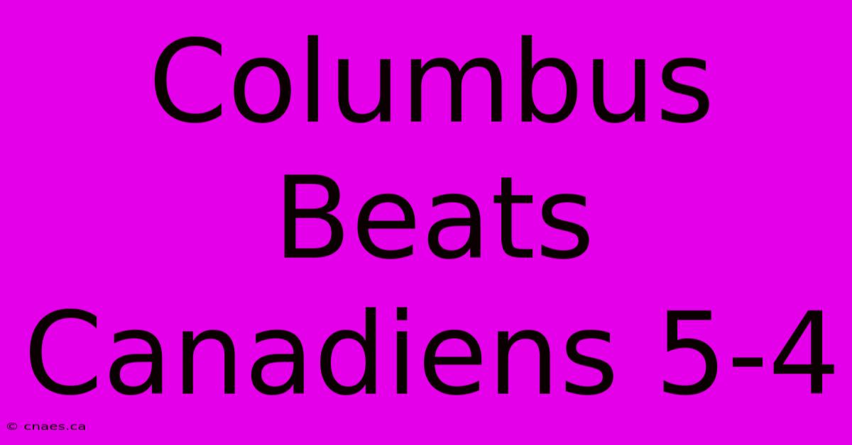 Columbus Beats Canadiens 5-4