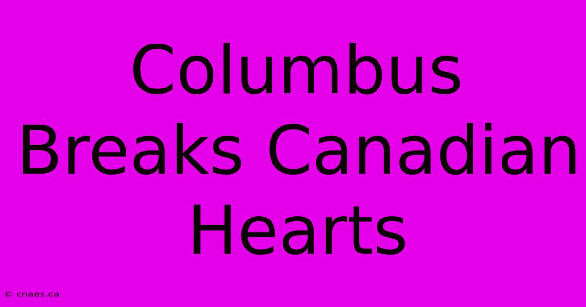 Columbus Breaks Canadian Hearts