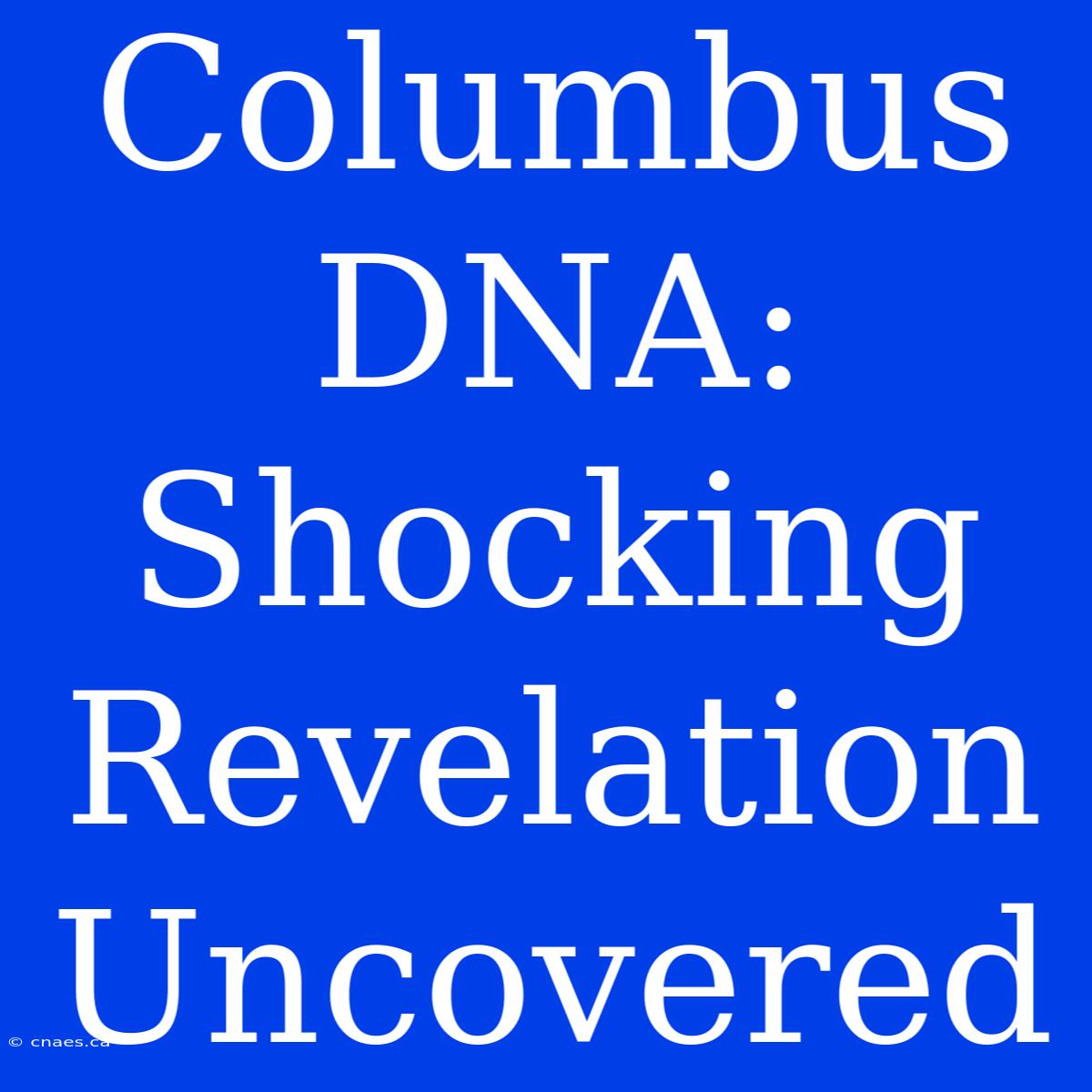 Columbus DNA: Shocking Revelation Uncovered