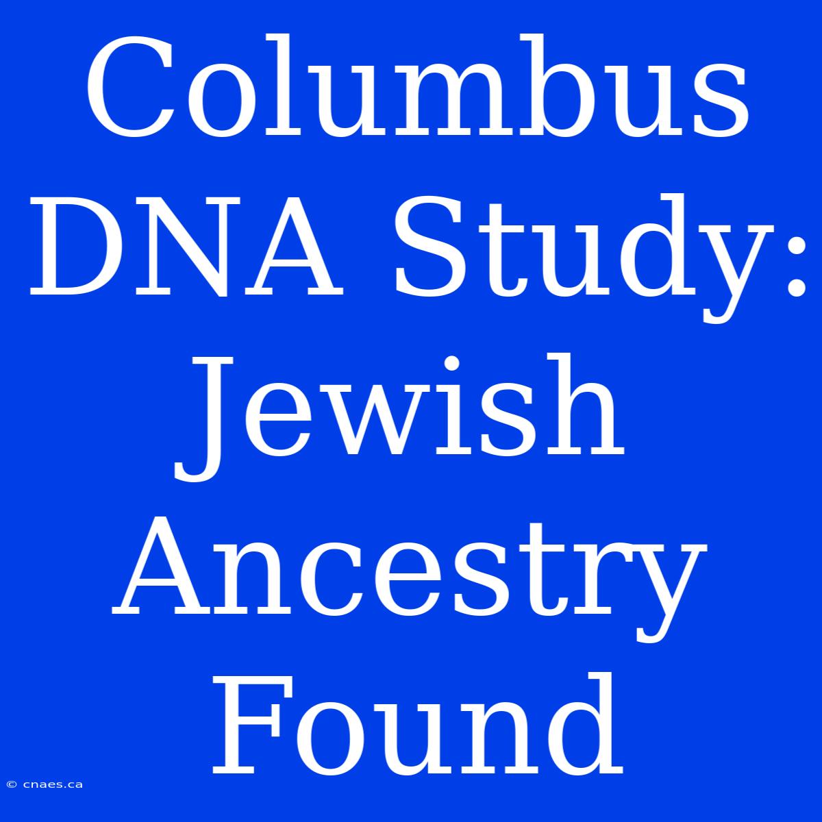 Columbus DNA Study: Jewish Ancestry Found