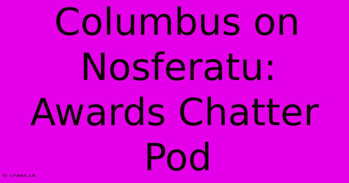 Columbus On Nosferatu: Awards Chatter Pod