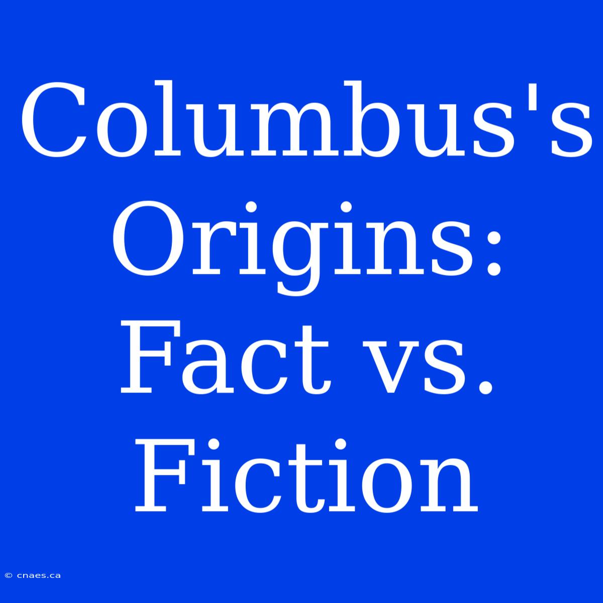 Columbus's Origins: Fact Vs. Fiction