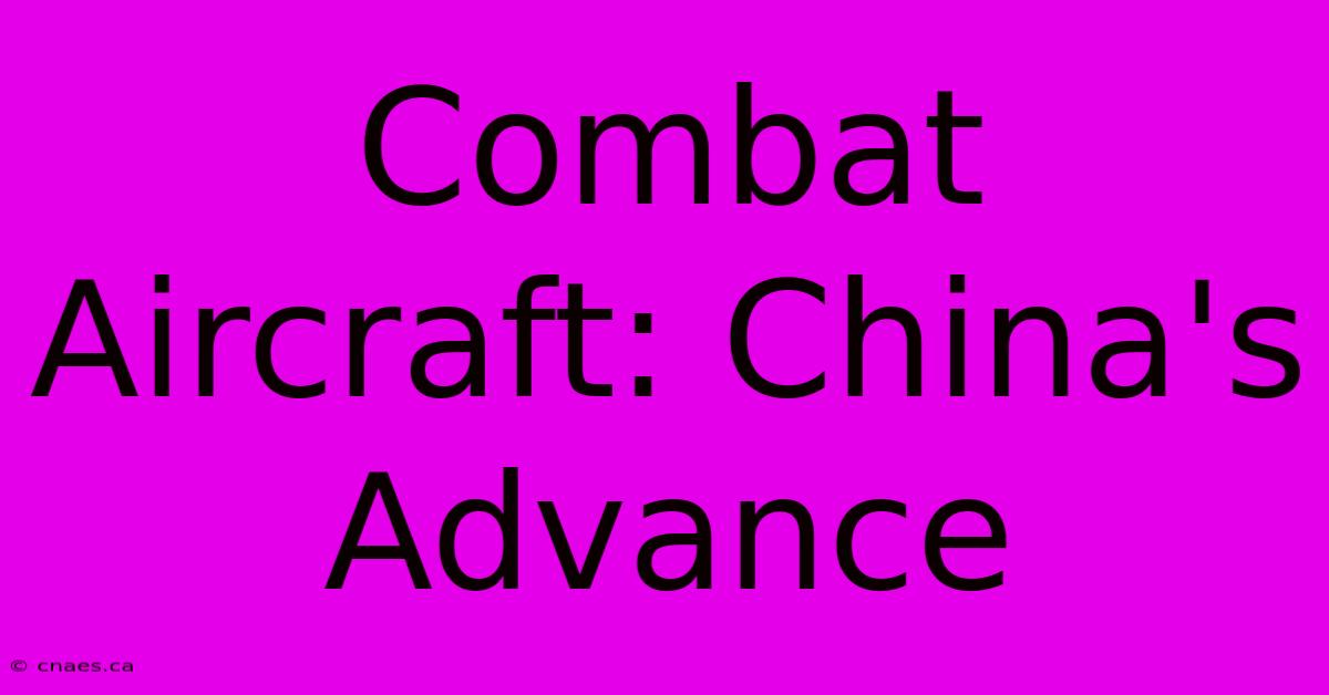 Combat Aircraft: China's Advance