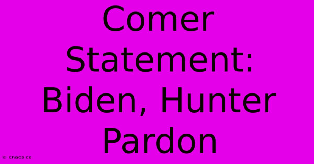 Comer Statement: Biden, Hunter Pardon