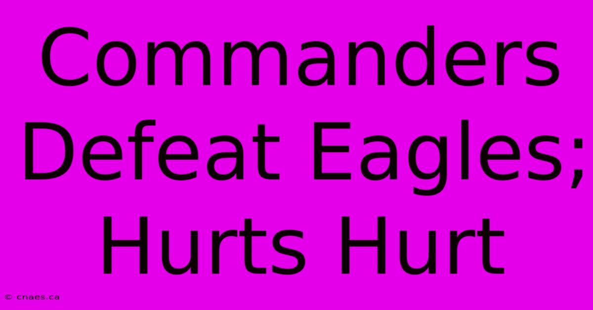 Commanders Defeat Eagles: Hurts Hurt