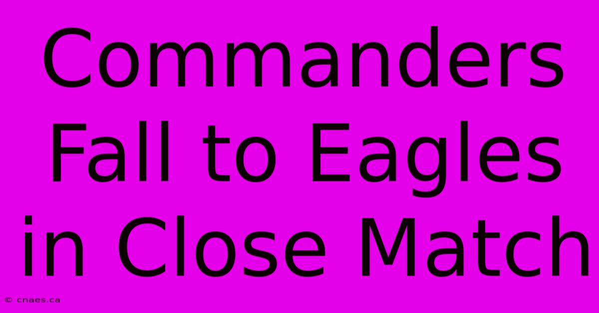 Commanders Fall To Eagles In Close Match